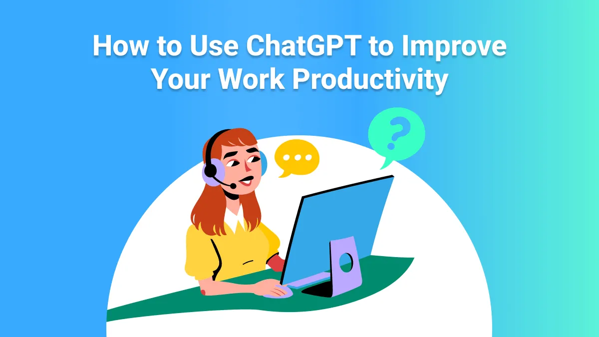 How to Use ChatGPT to Improve Your Work Productivity