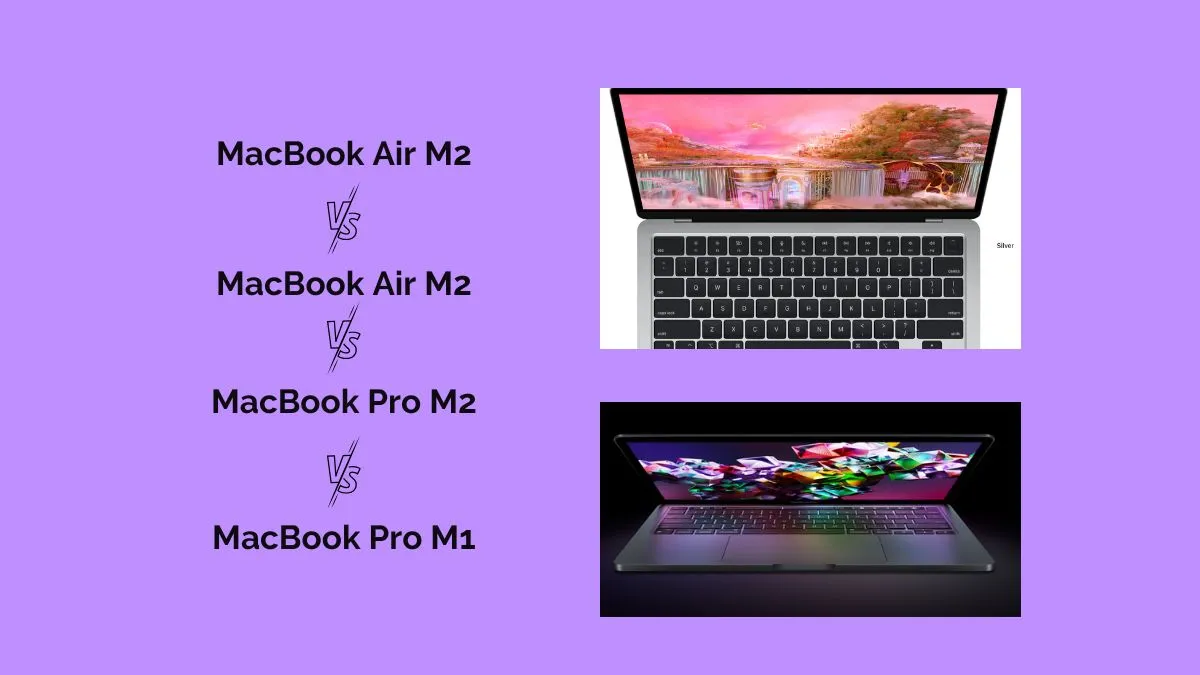 MacBook Air M2 vs MacBook Air M1 vs MacBook Pro M2 vs MacBook Pro M1 - Making the Right Choice for Your Needs (macOS Sonoma Compatible)