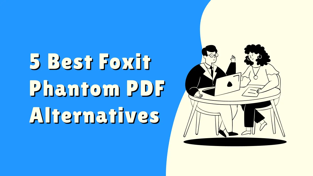 Top Foxit PhantomPDF Alternatives: 5 Tools That Work Just as Good