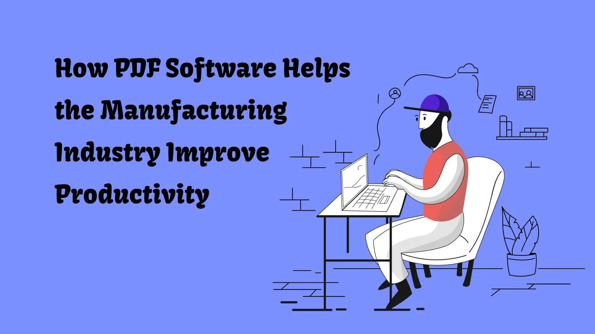 How PDF Software Helps the Manufacturing Industry Improve Productivity