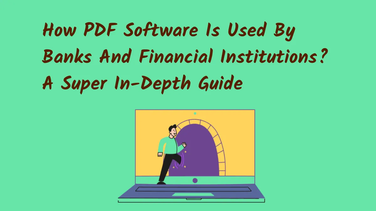 How PDF Software Is Used By Banks And Financial Institutions? A Super In-Depth Guide