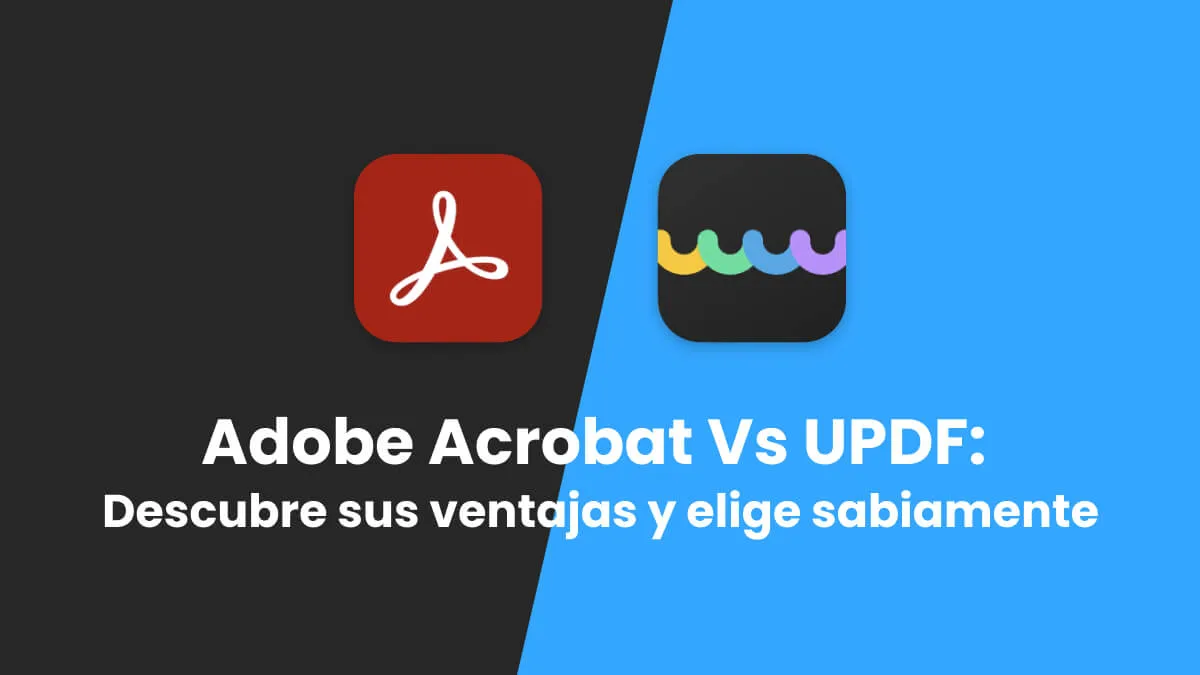 Adobe Acrobat Vs UPDF: Descubre sus ventajas y elige sabiamente