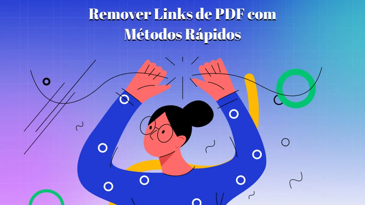 Remover Links de PDF: 4 Métodos Rápidos para Apagar Links