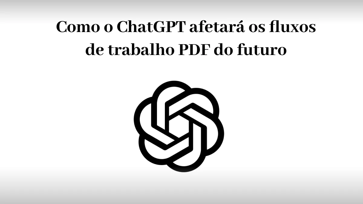 Como o ChatGPT afetará os fluxos de trabalho PDF do futuro