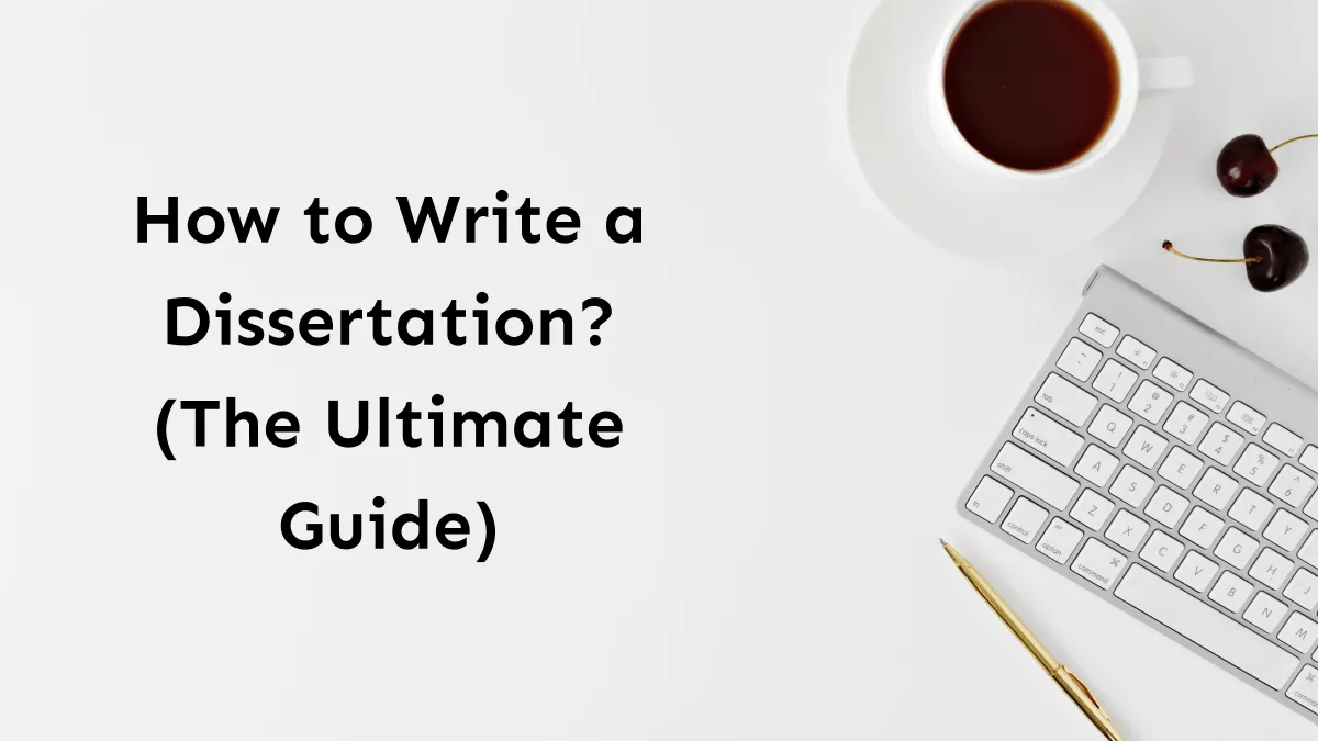 How to Write a Dissertation? (The Ultimate Guide)