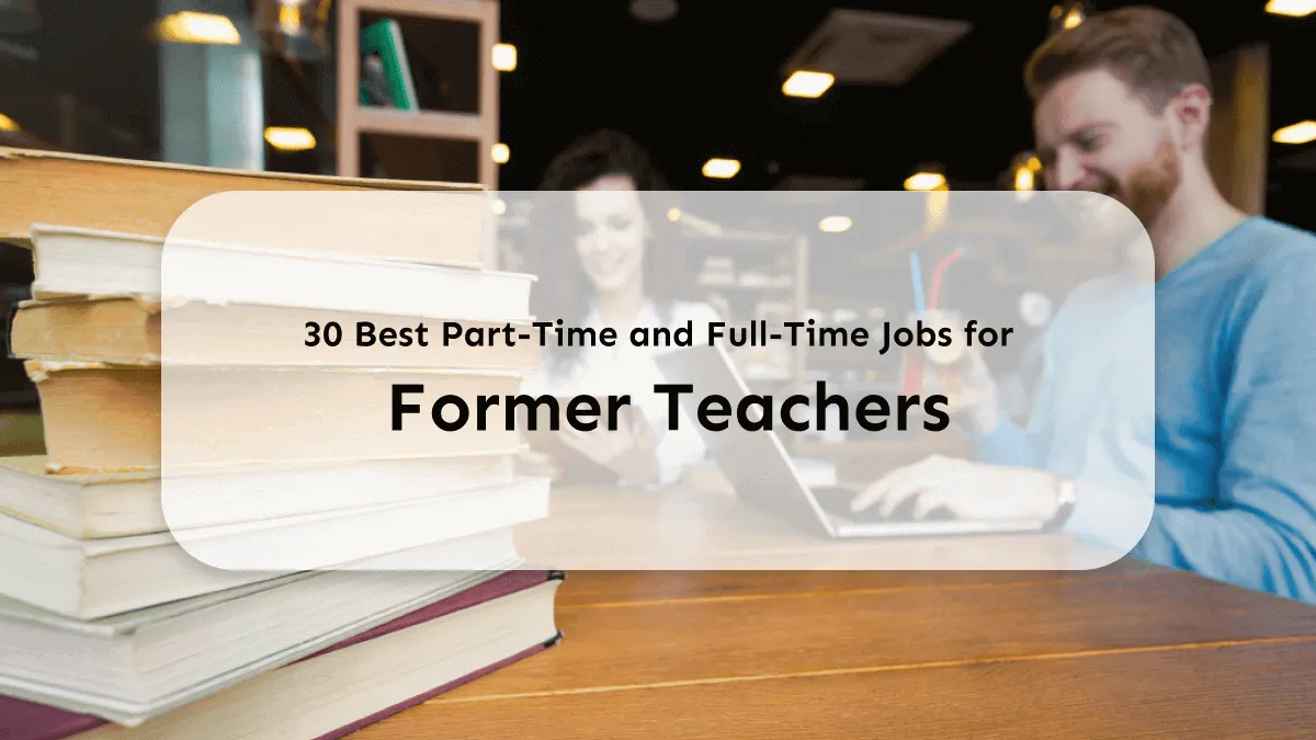 30 Best Jobs for Former Teachers With Full-Time Or Remote Needs