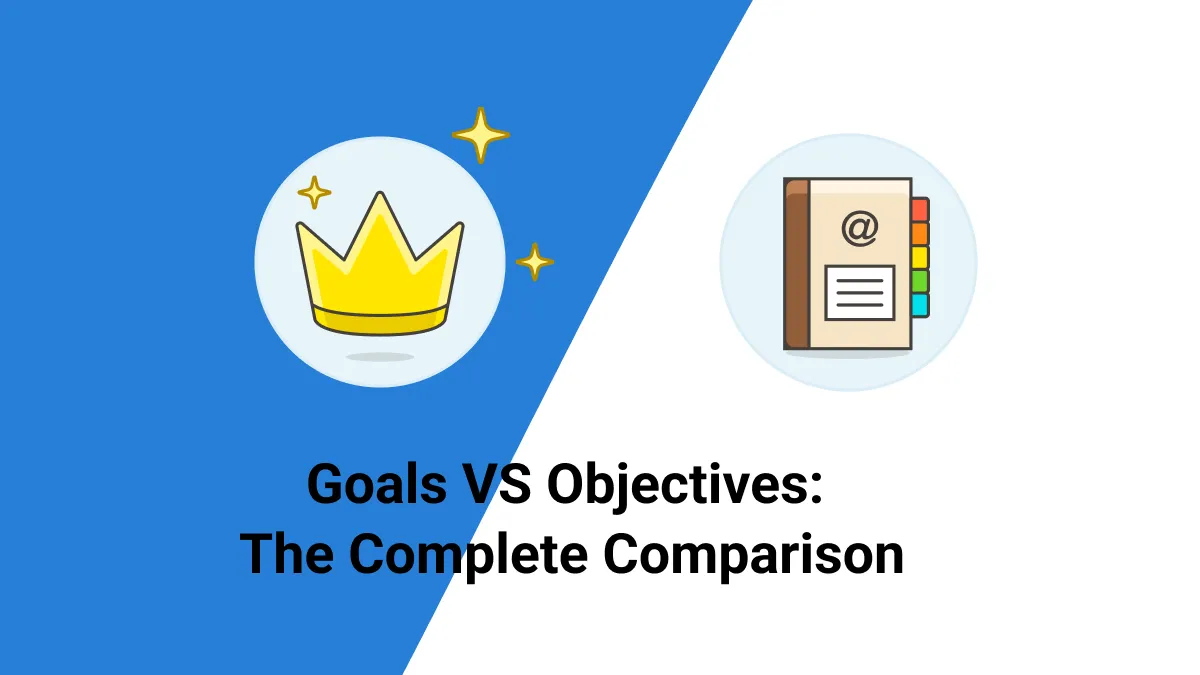 Goals VS Objectives: The Complete Comparison