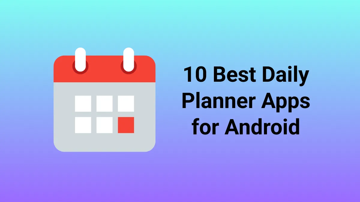 Best Daily Planner Apps For Android: 10 Top Amazing Options