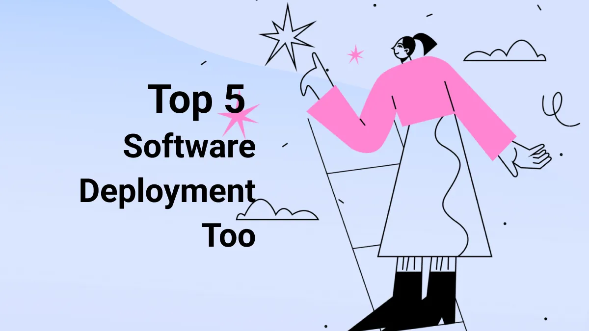 Top 5 Software Deployment Tools for Easy Management.