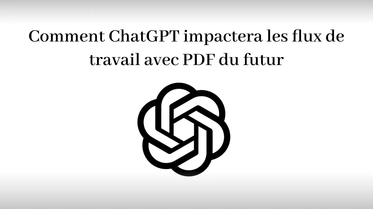 De quelle façon ChatGPT va révolutionner notre travail avec les PDF