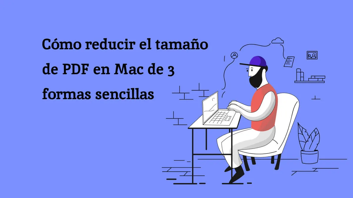 Cómo reducir el tamaño de PDF en Mac de 3 formas sencillas (compatible con macOS Sonoma)