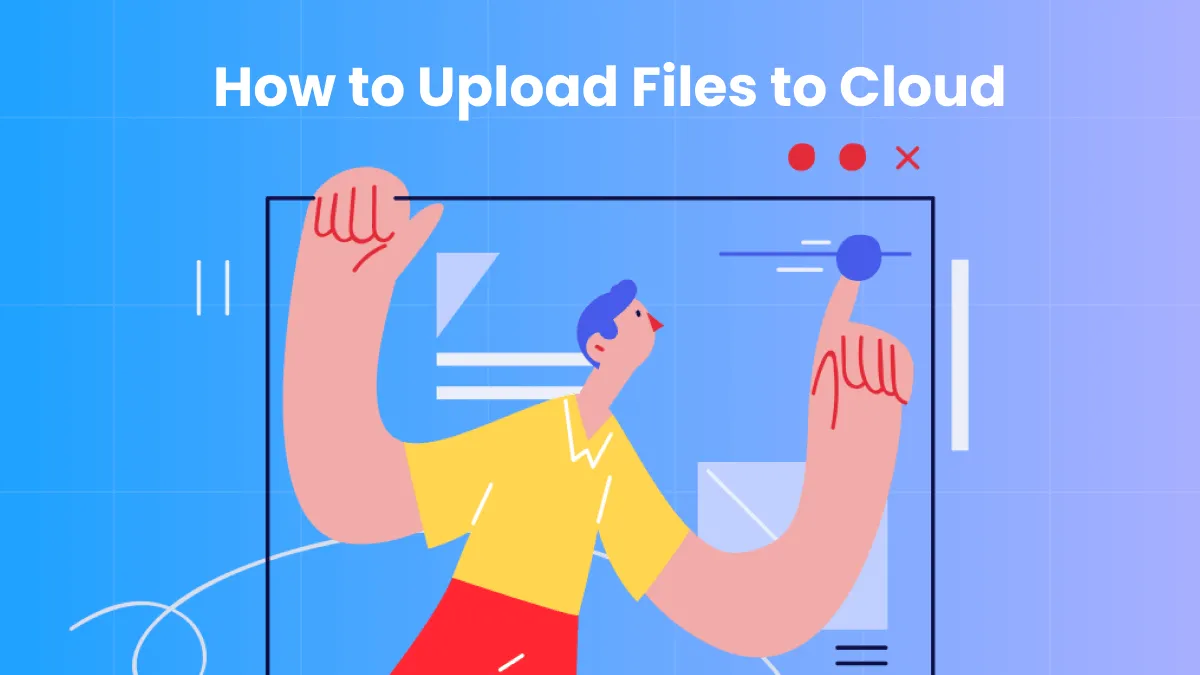 Learn How to Upload Files to Cloud in Three Effortless Ways