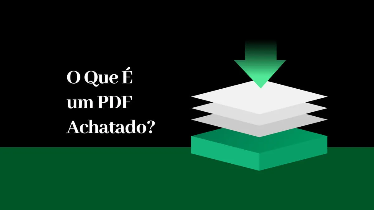 O Que É um PDF Achatado? Tudo Que Você Precisa Saber Sobre Achatamento de PDFs