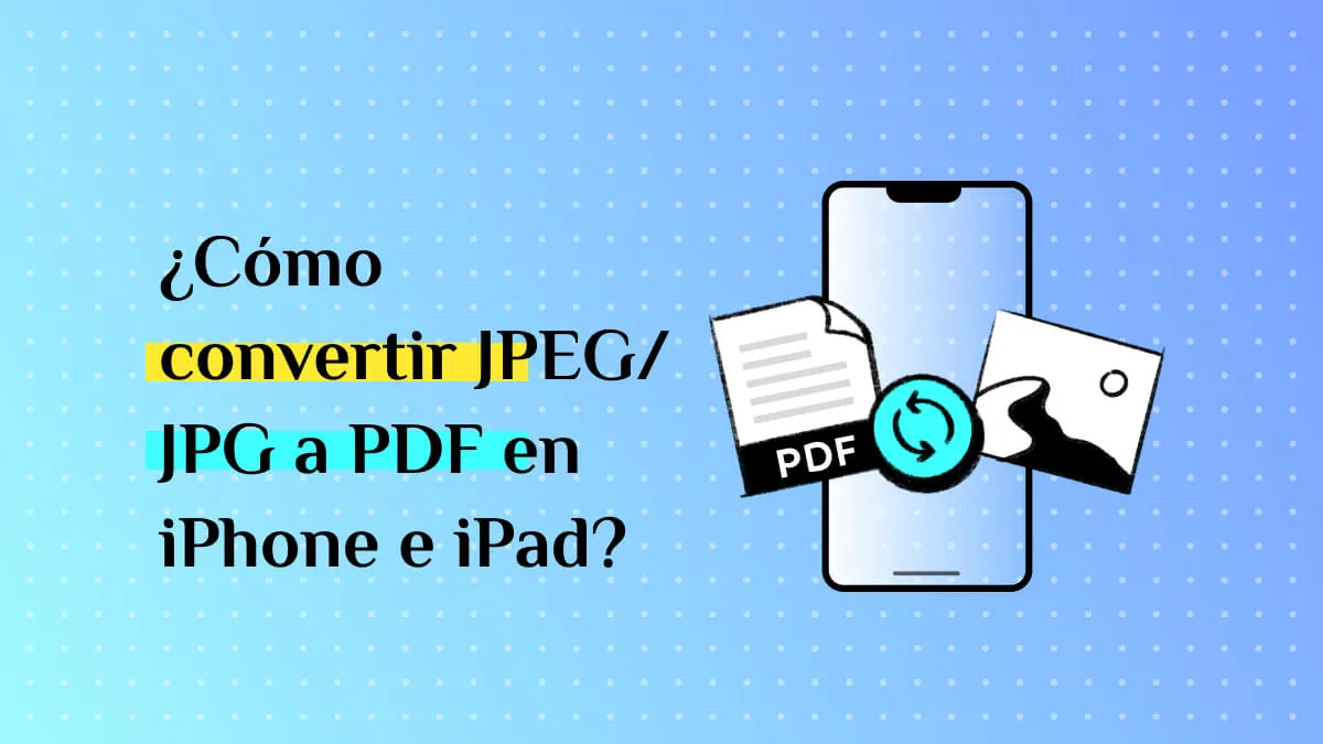 ¿Cómo convertir JPEG/JPG a PDF en iPhone e iPad? (Incluyendo iOS 17)