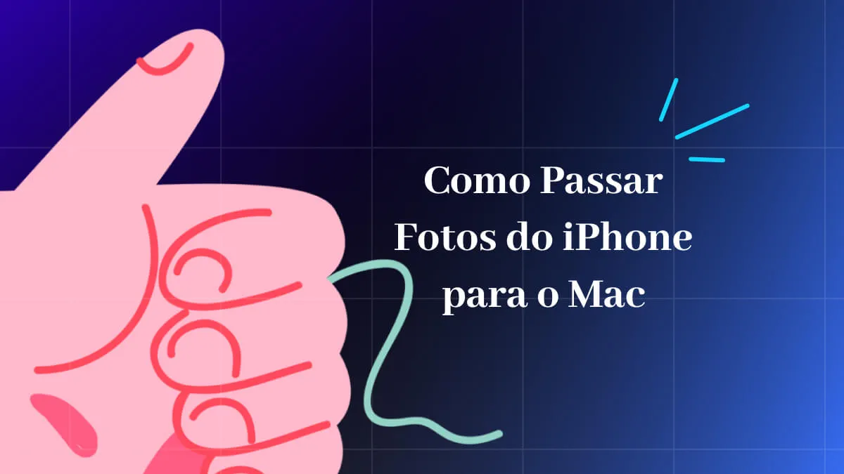 Como Passar Fotos do iPhone para o Mac: 3 Maneiras Explicadas Passo a Passo