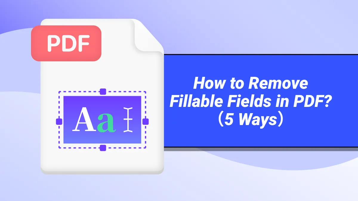 How to Remove Fillable Fields in PDF? 5 Best Ways
