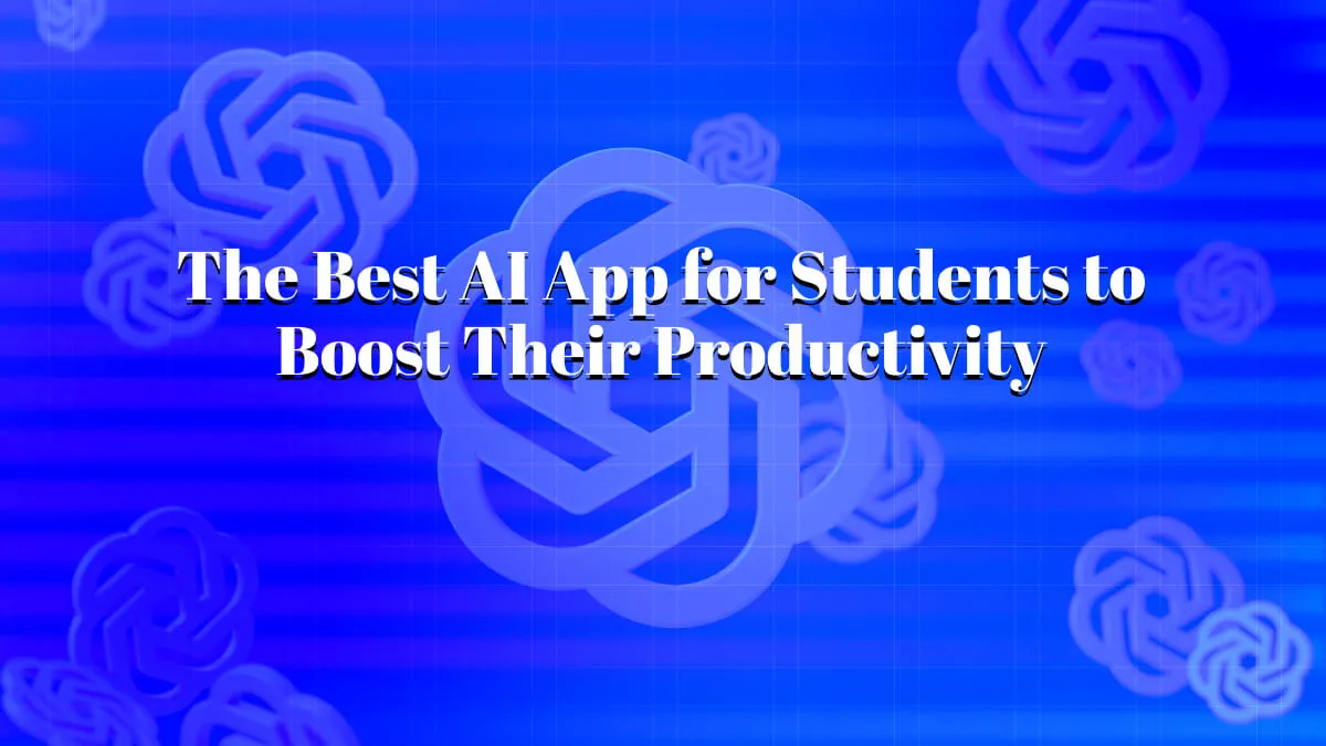 The Best AI App for Students to Boost Their Productivity