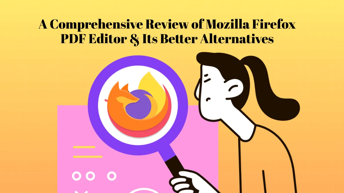 A Comprehensive Review of Mozilla Firefox PDF Editor & Its Better Alternatives