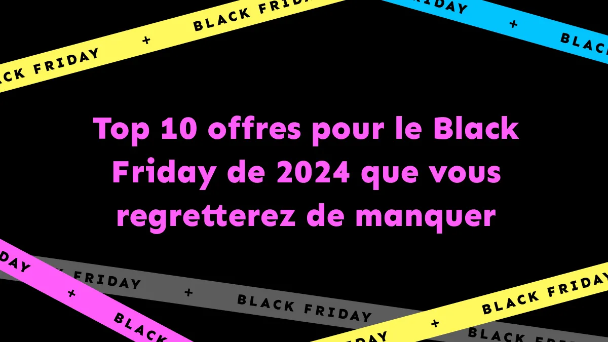 Les 10 meilleures offres pour le Black Friday de 2024 que vous regretterez de manquer