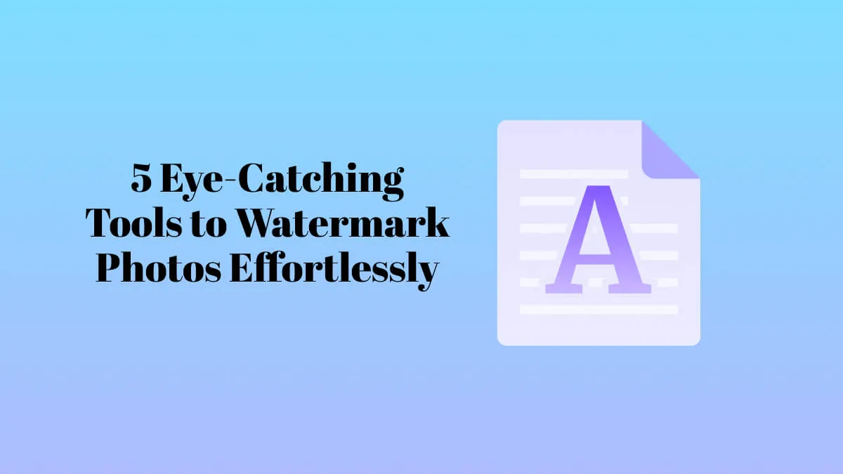 5 Eye-Catching Tools to Watermark Photos Effortlessly