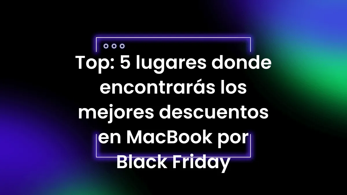 Top: 5 lugares donde encontrarás los mejores descuentos en MacBook por Black Friday