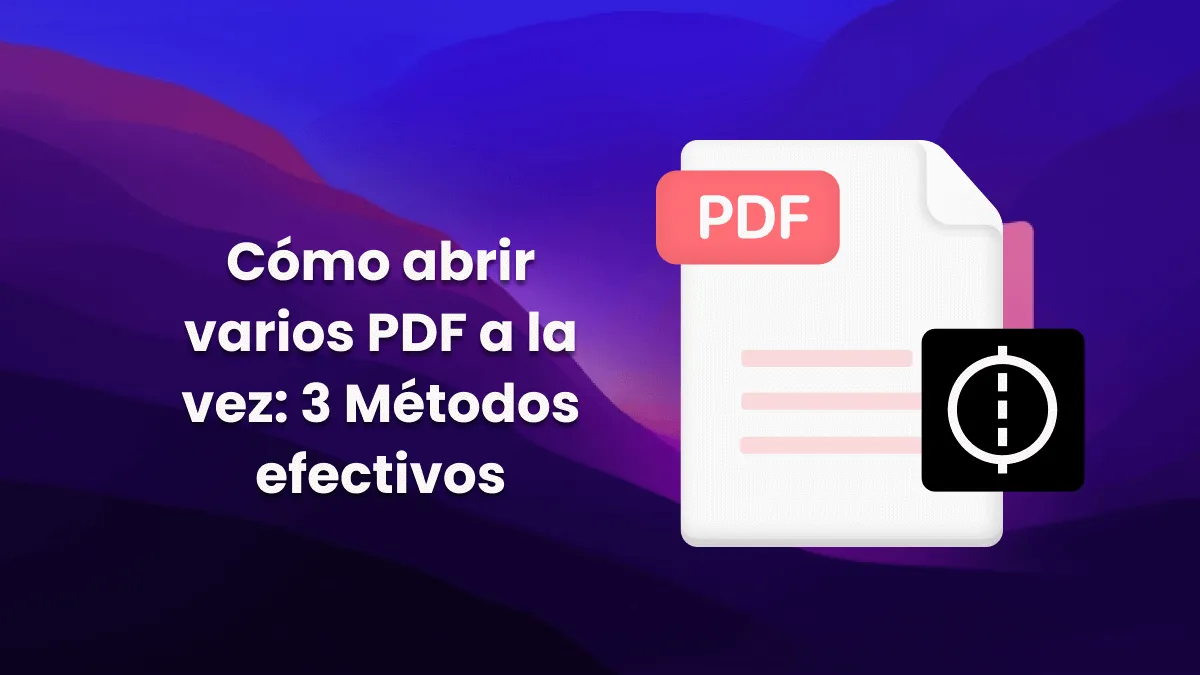 Cómo abrir varios PDF a la vez: 3 Métodos efectivos
