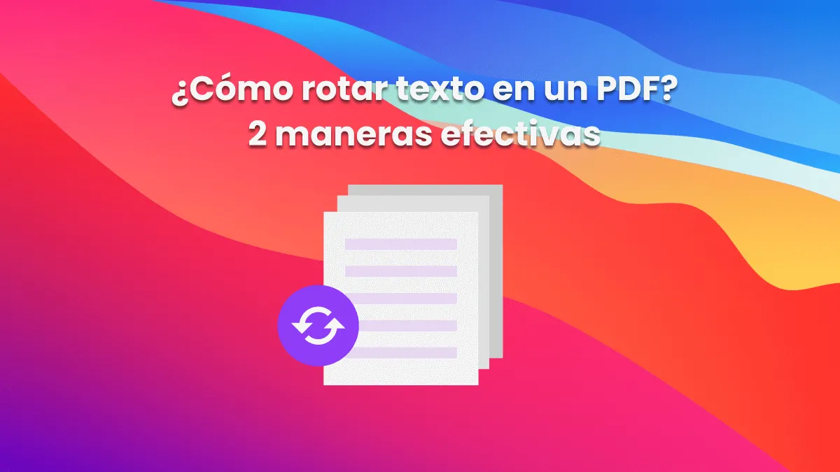 ¿Cómo rotar texto en un PDF? 2 maneras efectivas