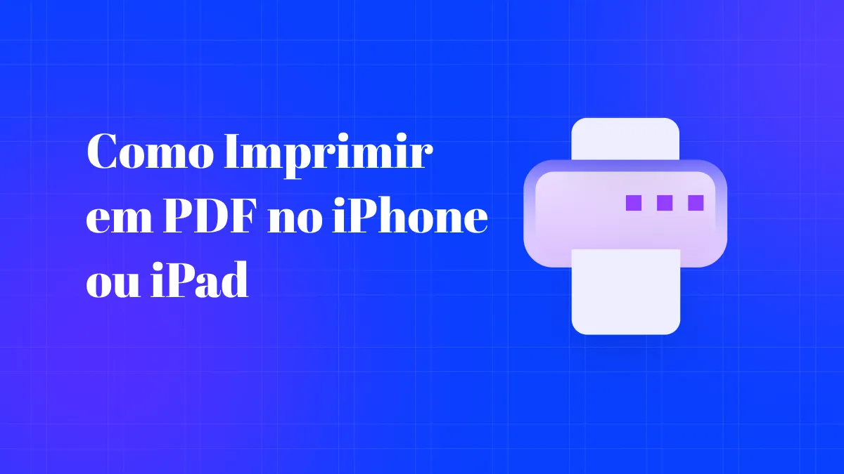 Como Imprimir em PDF no iPhone e iPad? Um Guia de Impressão Otimizado (Compatível com iOS 17)