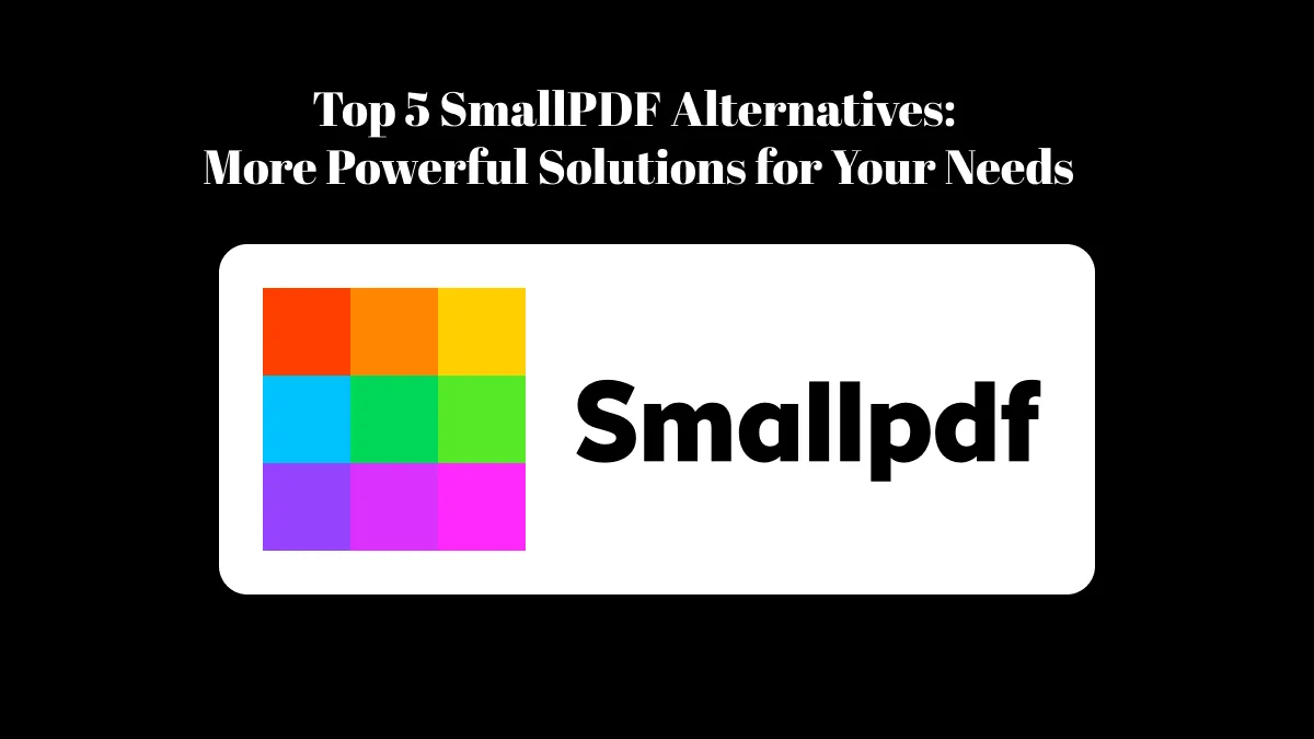 5 Best SmallPDF Alternatives: More Powerful Solutions for Your Needs