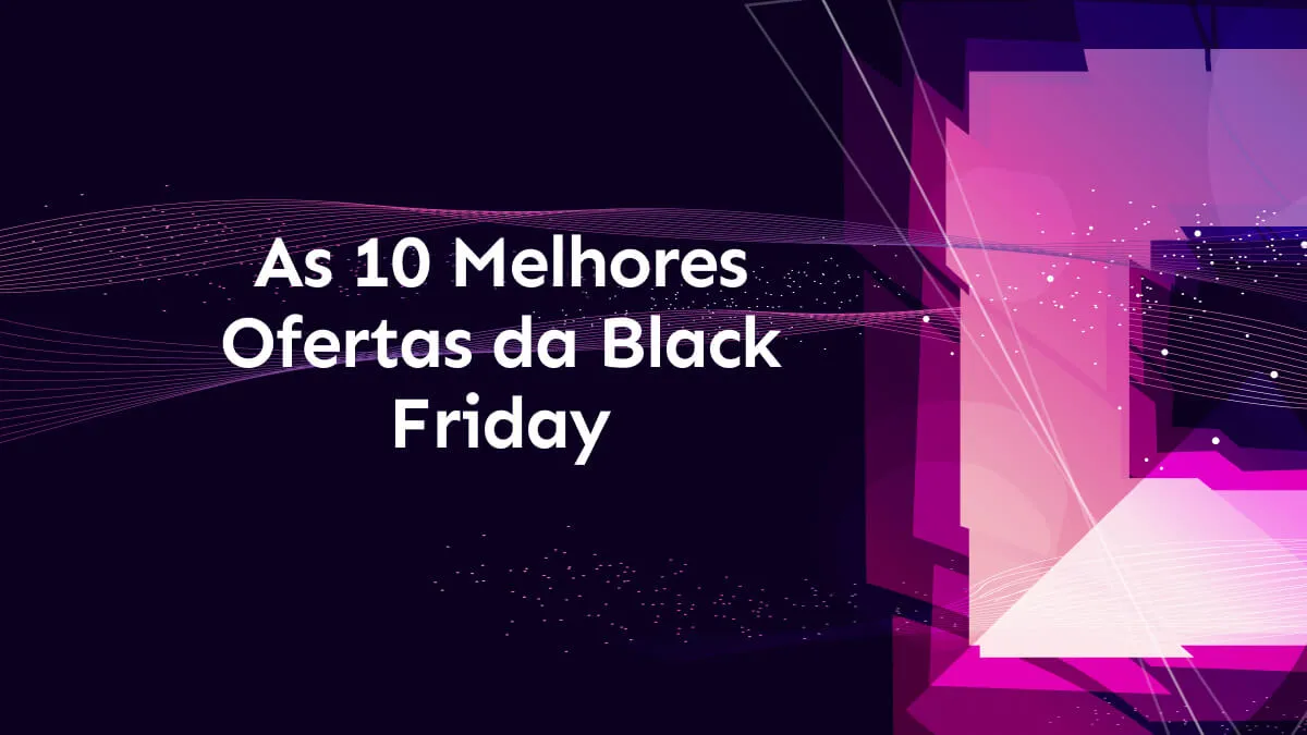 As 10 Melhores Ofertas da Black Friday em 2024 Que Você Vai Se Arrepender Se Perder