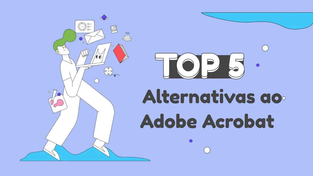 As 5 Principais Alternativas do Adobe Acrobat que Vale a Pena Experimentar em 2024 [Atualizado]