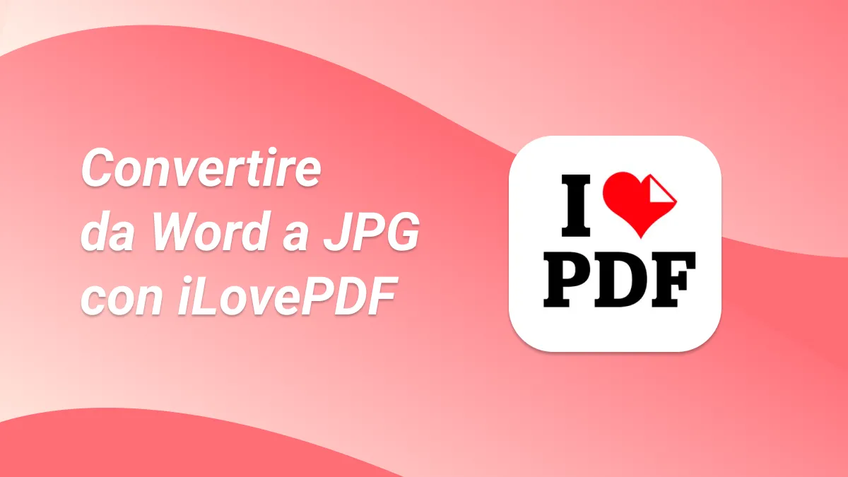 Convertire Word in JPG con iLovePDF: Guida semplice passo dopo passo