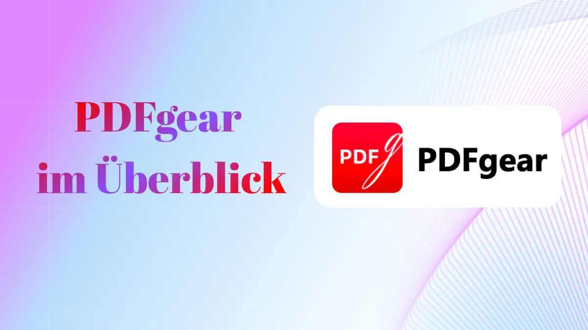 PDFgear PDF-Editor-Tool im Überblick - Ausführlicher Review