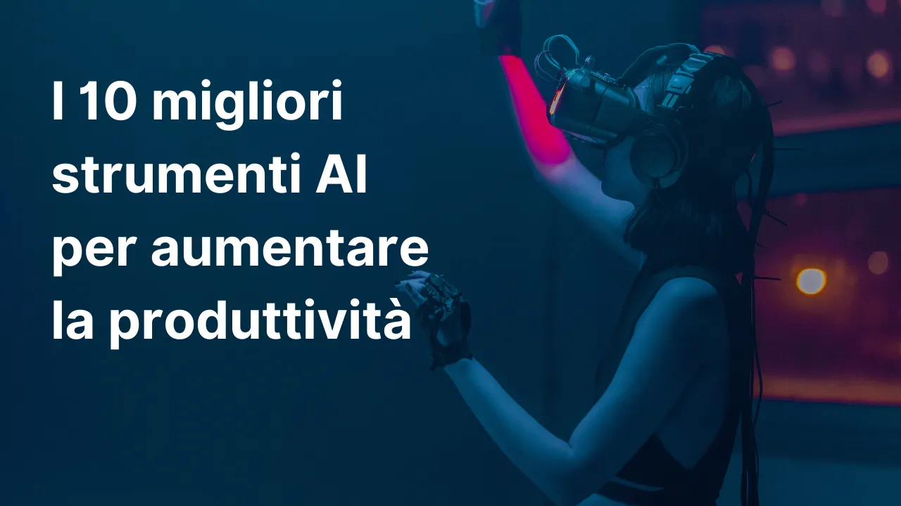 I 10 migliori strumenti AI per aumentare la produttività