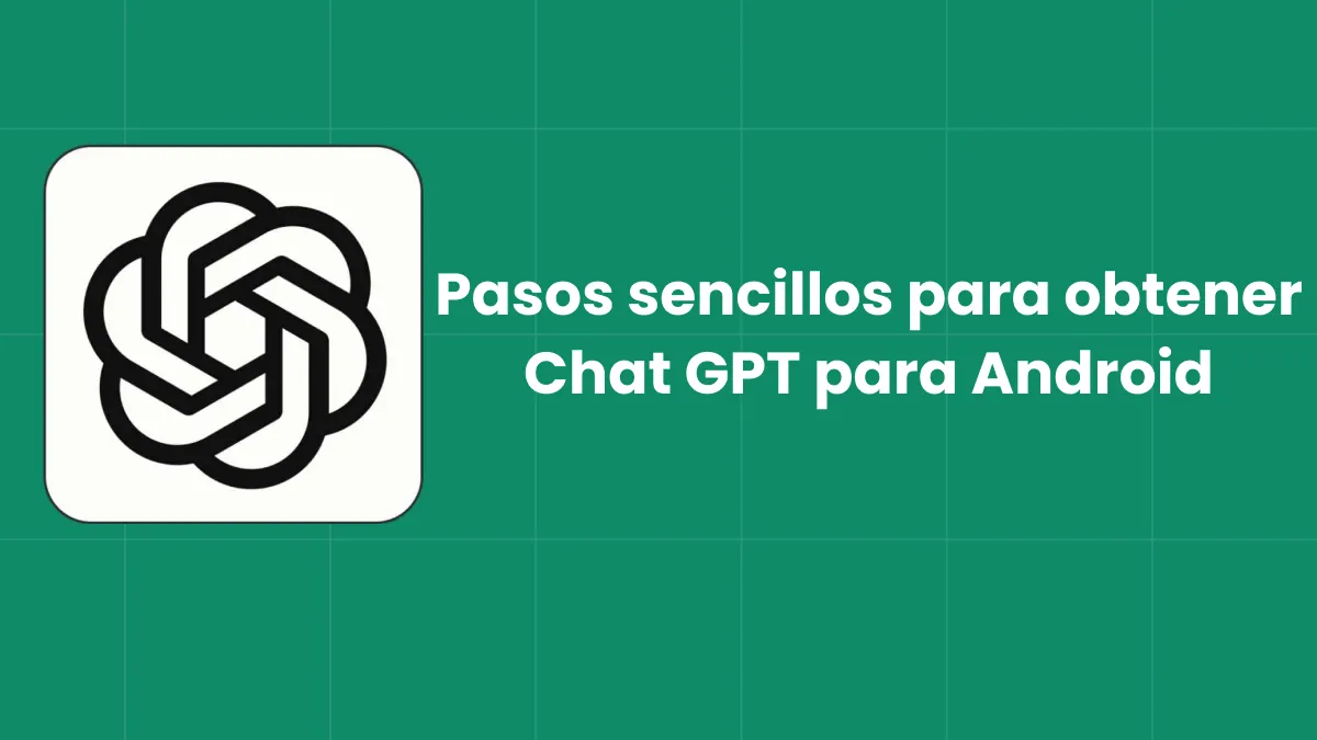 Pasos sencillos para obtener Chat GPT para Android