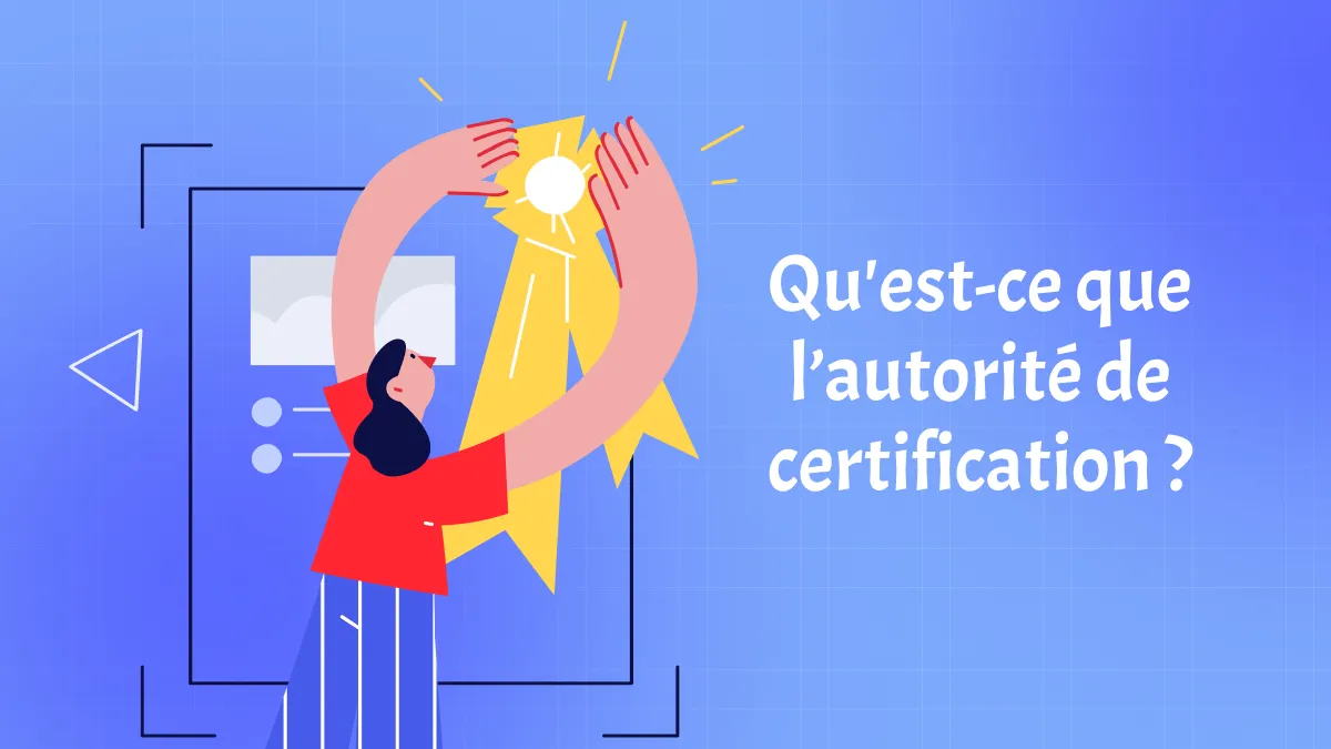 Qu'est-ce qu'une autorité de certification ? Les 5 principales autorités de certification que vous devriez prendre en considération