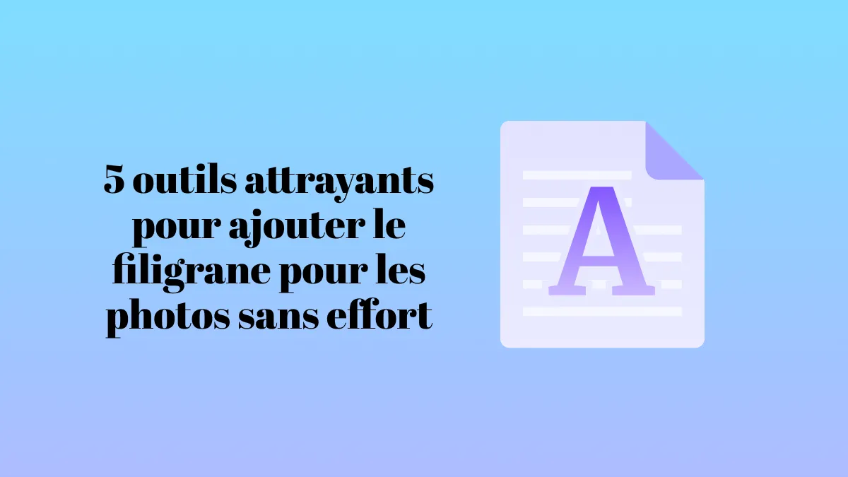 5 outils attrayants pour ajouter des filigranes pour photos sans effort