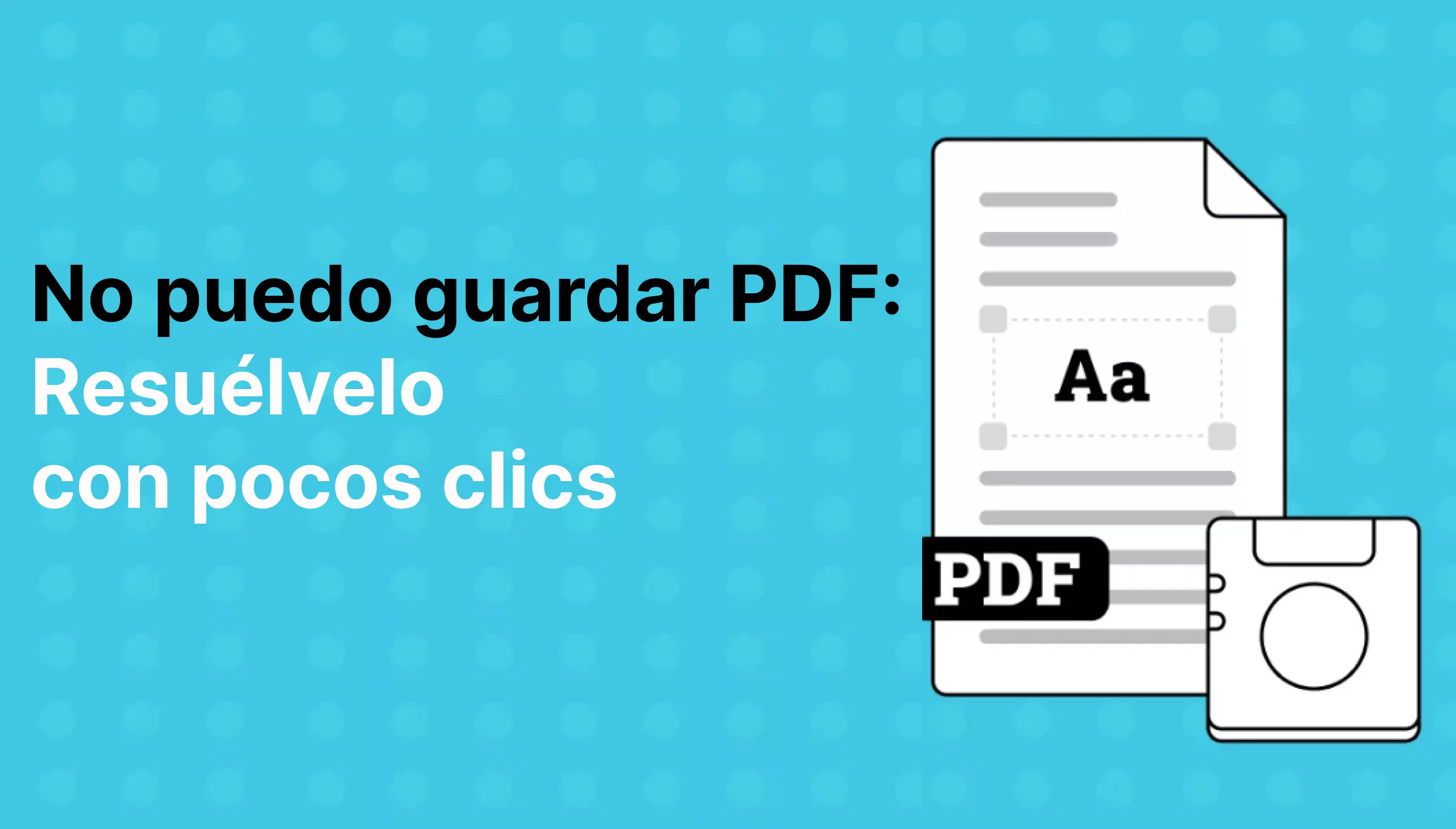 No puedo guardar PDF: Resuélvelo con pocos clics