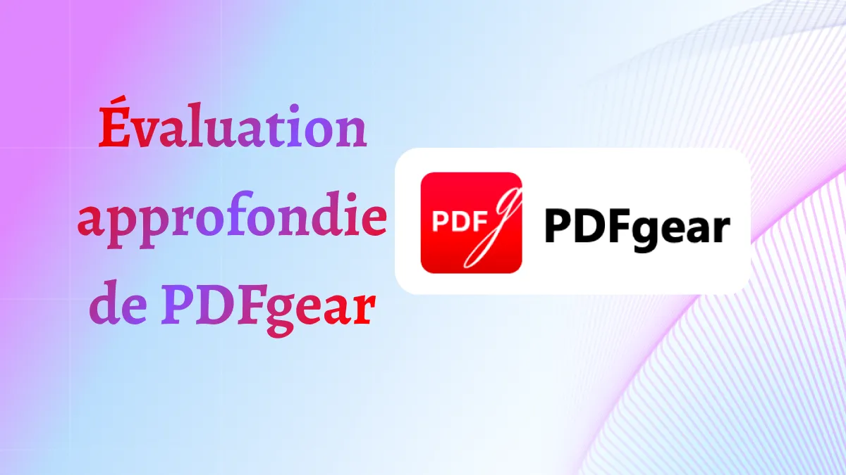 Évaluation approfondie de PDFgear | L'outil de l'éditeur PDF expliqué