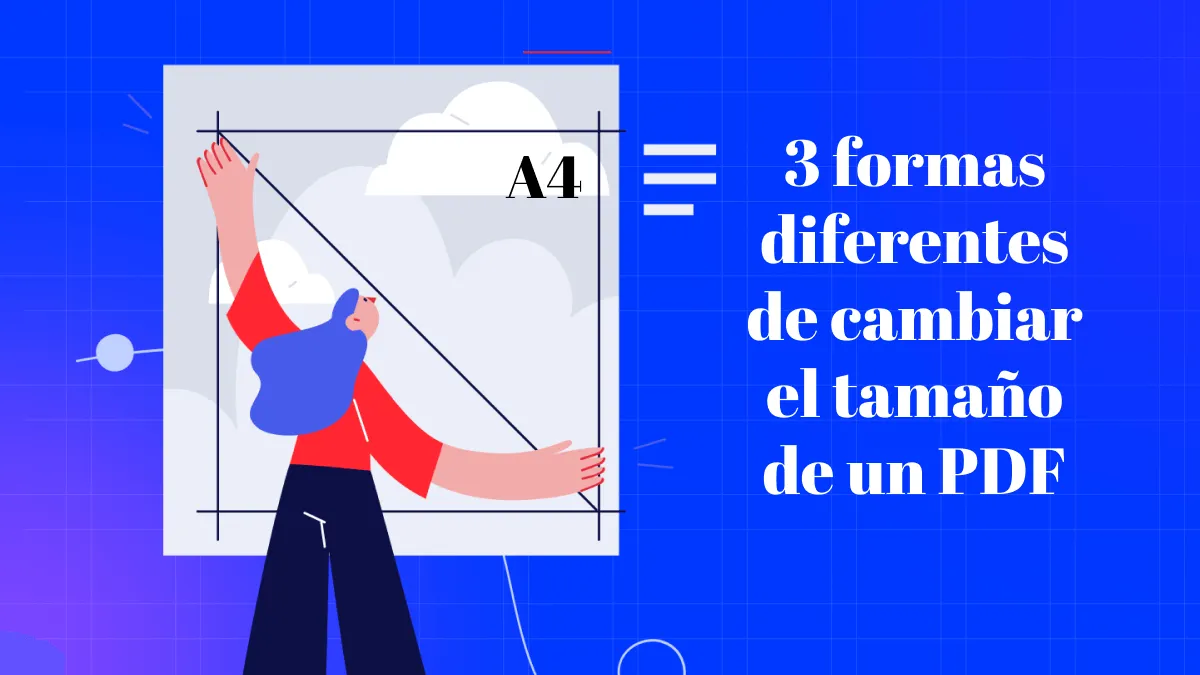 3 formas diferentes de cambiar el tamaño de un PDF de forma rápida y sin esfuerzo