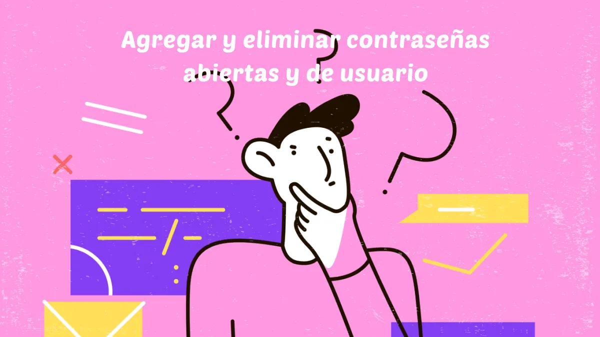 Agregar y eliminar contraseñas abiertas y de usuario de forma sencilla