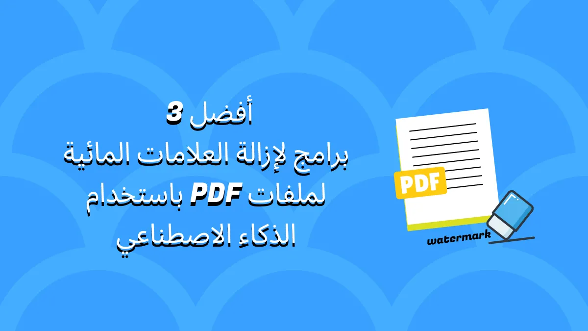 أدوات الذكاء الاصطناعي لإزالة العلامات المائية من ملفات PDF: أفضل 3 أدوات لتجربتها في عام 2024