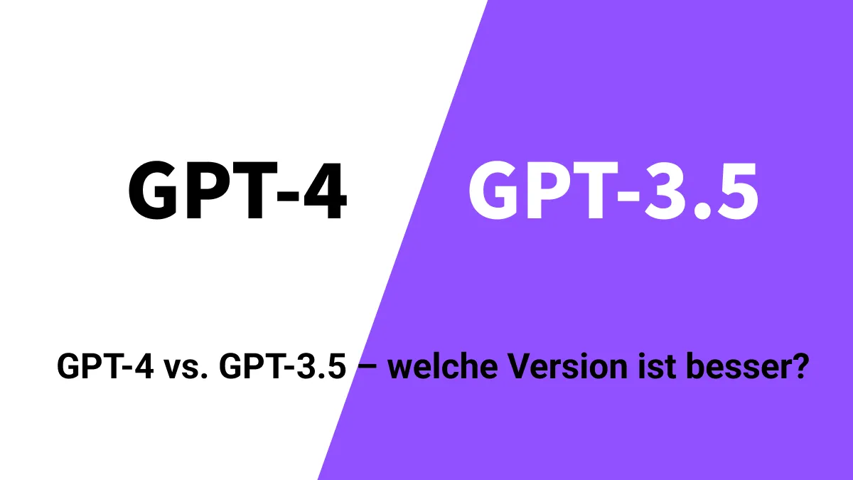 GPT-4 vs. GPT-3.5 – welche Version ist besser?