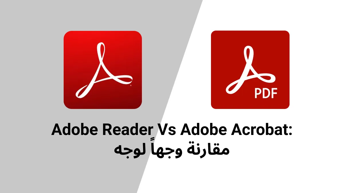 مقارنة مباشرة بين Adobe Reader وAdobe Acrobat