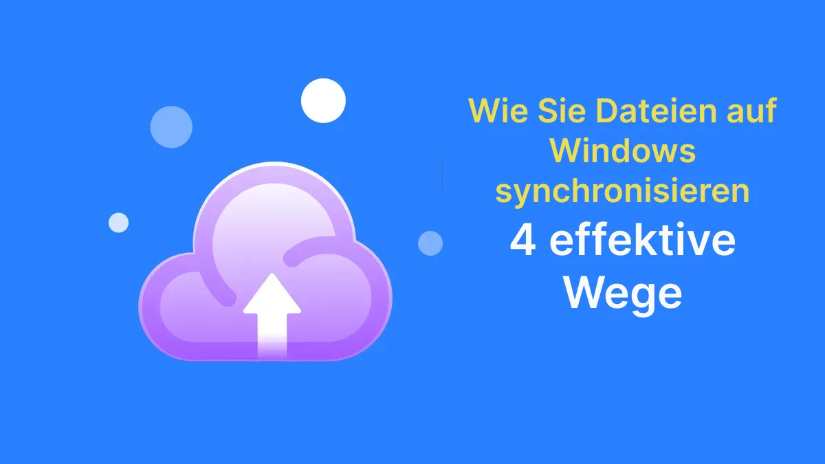 Wie Sie Dateien auf Windows synchronisieren – 4 effektive Wege