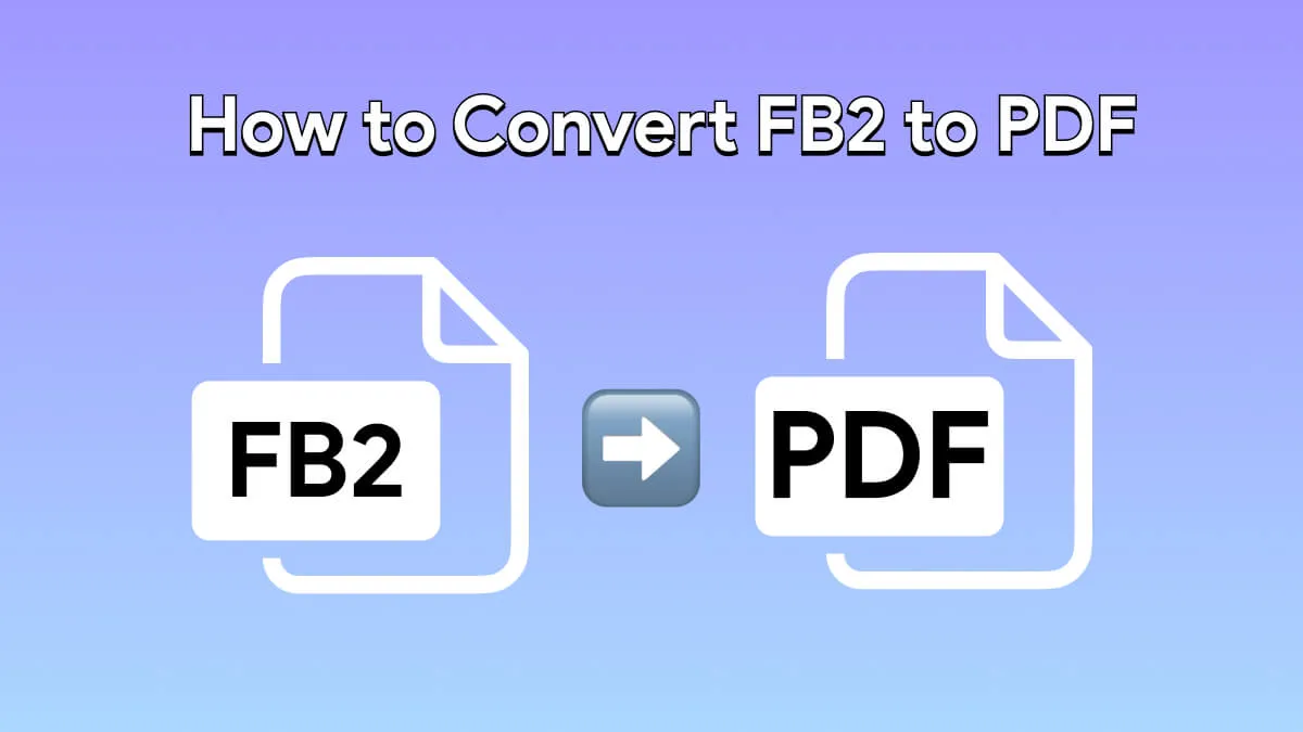 [Full Guide] How to Convert FB2 to PDF: 5 Easy Solutions