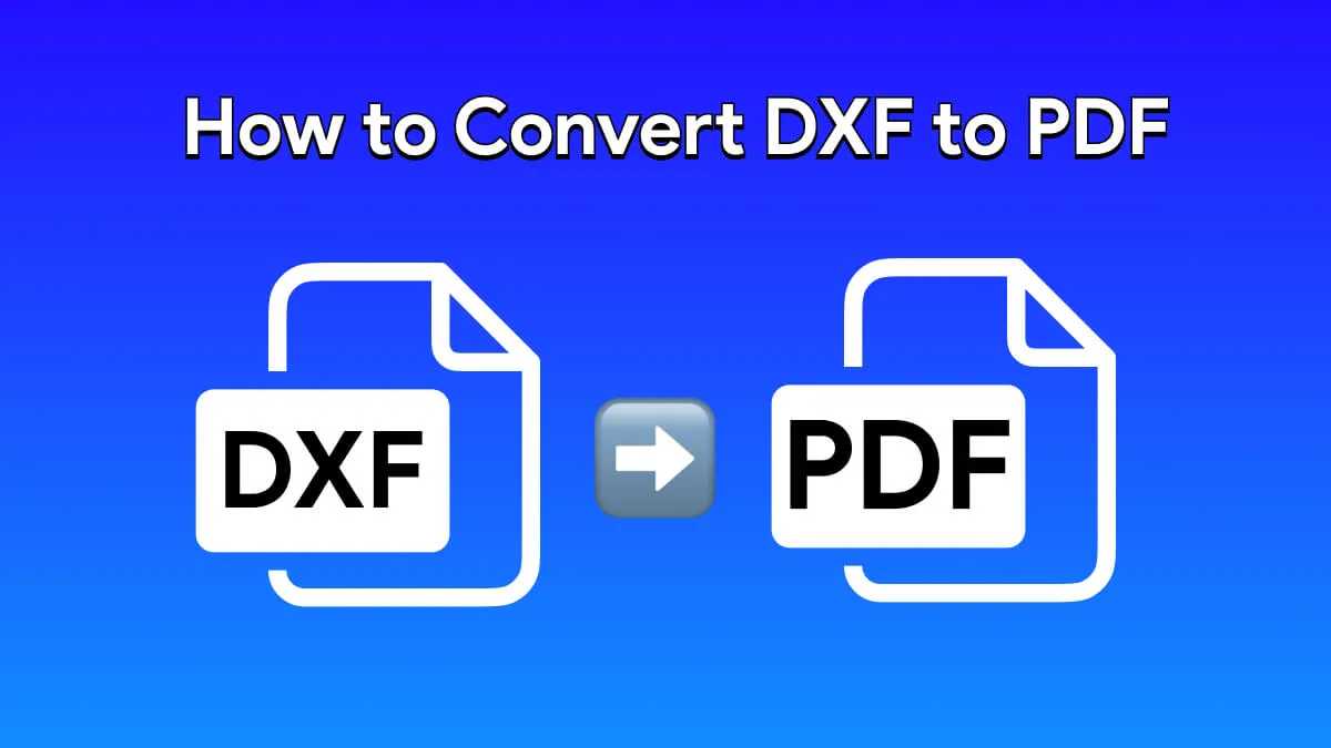How to Convert DXF to PDF: Top Methods and Tools for Easy Conversion