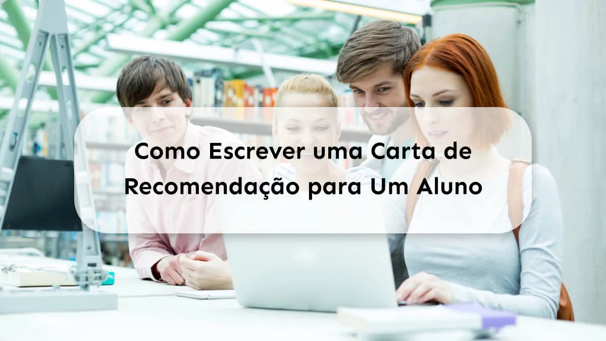 Como Escrever uma Carta de Recomendação para Um Aluno: Aprenda com Exemplos