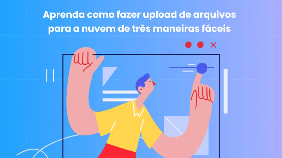 Aprenda como fazer upload de arquivos para a nuvem de três maneiras fáceis