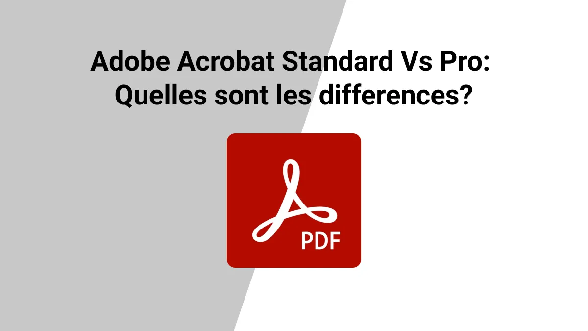Adobe Acrobat Standard vs Pro : quelles sont les différences ?